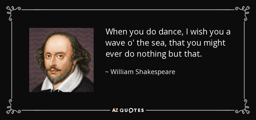 shakespeare_quote-when-you-do-dance-i-wish-you-a-wave-o-the-sea-that-you-might-ever-do-nothing-but-that-william-shakespeare-45-39-83